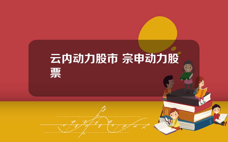 云内动力股市 宗申动力股票